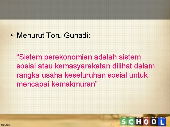  • Menurut Toru Gunadi: “Sistem perekonomian adalah sistem sosial atau kemasyarakatan dilihat dalam