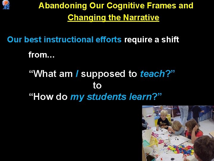 Abandoning Our Cognitive Frames and Changing the Narrative Our best instructional efforts require a