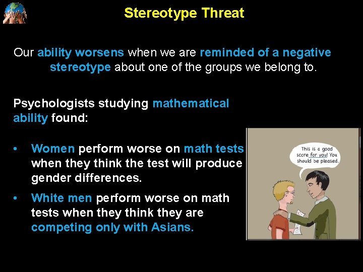 Stereotype Threat Our ability worsens when we are reminded of a negative stereotype about