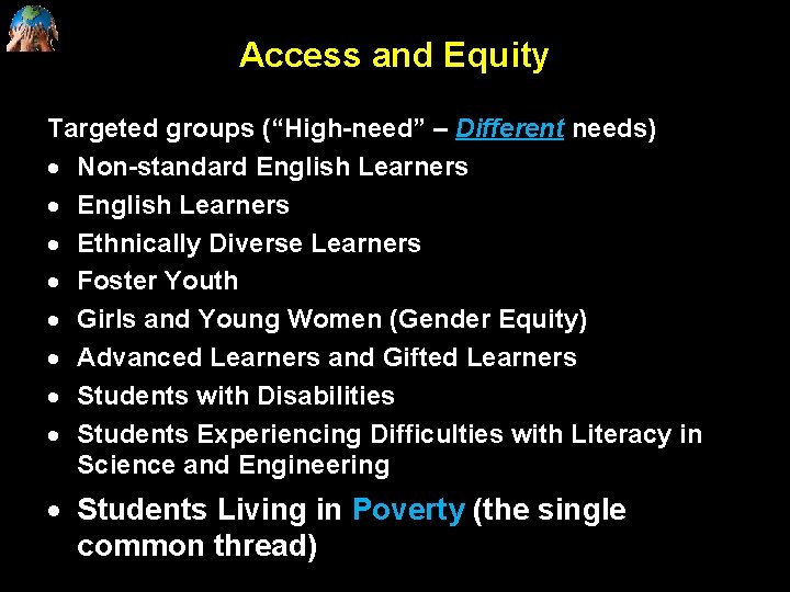 Access and Equity Targeted groups (“High-need” – Different needs) Non-standard English Learners Ethnically Diverse
