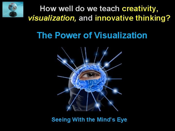 How well do we teach creativity, visualization, and innovative thinking? The Power of Visualization