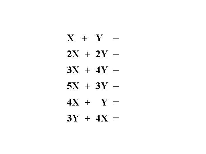 X + Y = 2 X + 2 Y = 3 X + 4