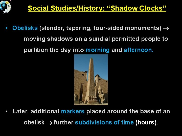 Social Studies/History: “Shadow Clocks” • Obelisks (slender, tapering, four-sided monuments) moving shadows on a