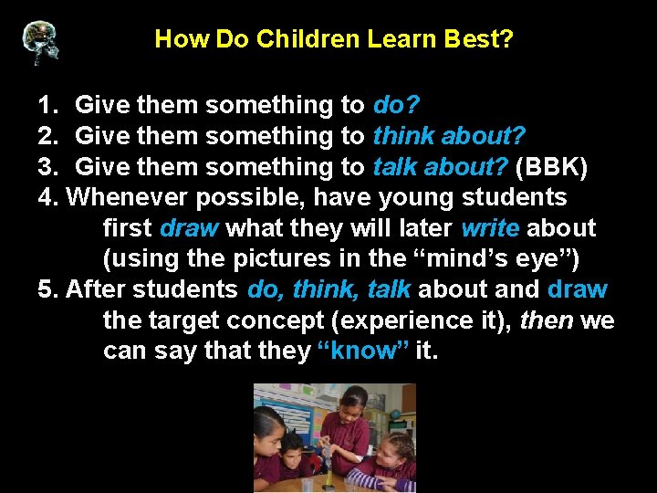 How Do Children Learn Best? 1. Give them something to do? 2. Give them