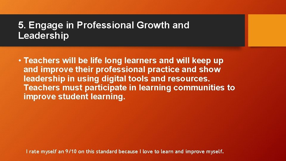 5. Engage in Professional Growth and Leadership • Teachers will be life long learners