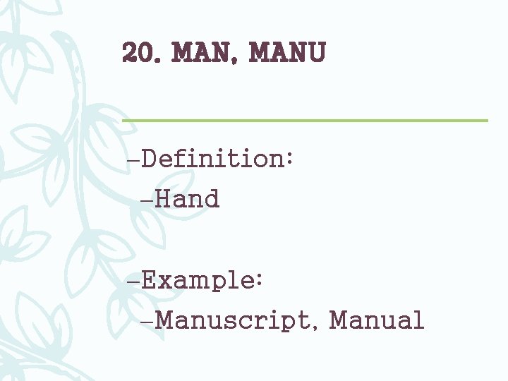 20. MAN, MANU –Definition: –Hand –Example: –Manuscript, Manual 