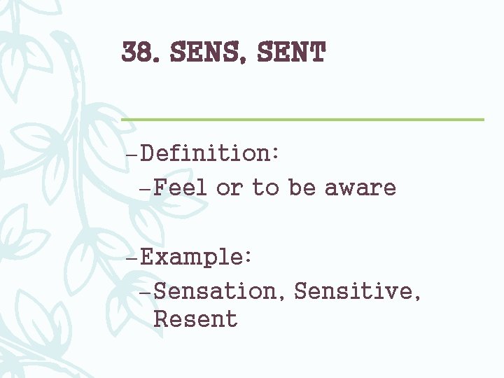 38. SENS, SENT – Definition: – Feel or to be aware – Example: –
