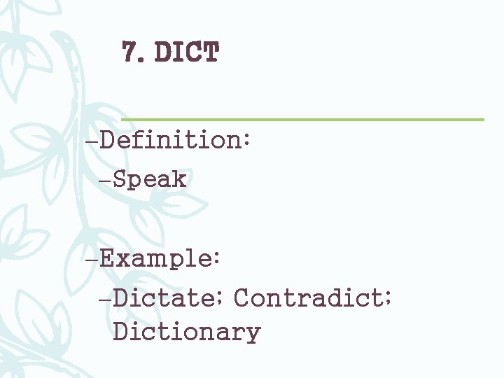 7. DICT –Definition: – Speak –Example: –Dictate; Contradict; Dictionary 