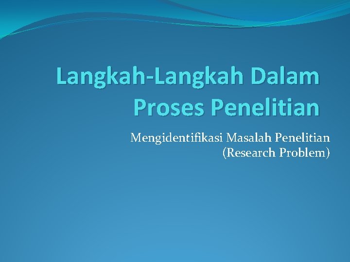 Langkah-Langkah Dalam Proses Penelitian Mengidentifikasi Masalah Penelitian (Research Problem) 