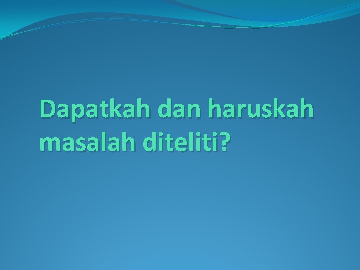 Dapatkah dan haruskah masalah diteliti? 