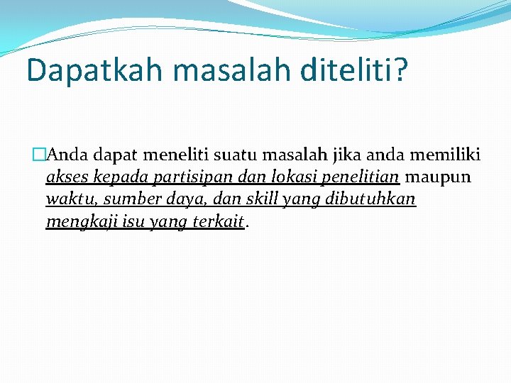 Dapatkah masalah diteliti? �Anda dapat meneliti suatu masalah jika anda memiliki akses kepada partisipan