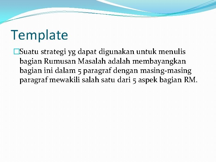 Template �Suatu strategi yg dapat digunakan untuk menulis bagian Rumusan Masalah adalah membayangkan bagian