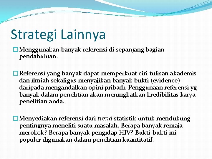 Strategi Lainnya �Menggunakan banyak referensi di sepanjang bagian pendahuluan. �Referensi yang banyak dapat memperkuat