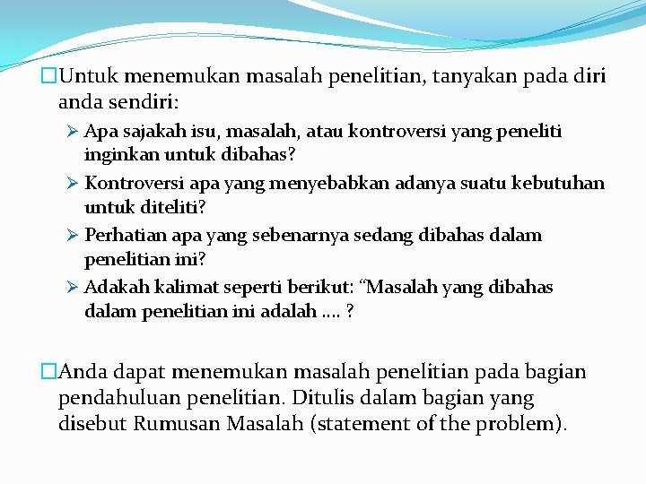 �Untuk menemukan masalah penelitian, tanyakan pada diri anda sendiri: Ø Apa sajakah isu, masalah,