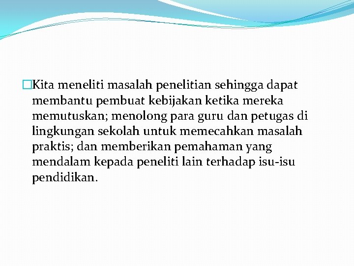 �Kita meneliti masalah penelitian sehingga dapat membantu pembuat kebijakan ketika mereka memutuskan; menolong para