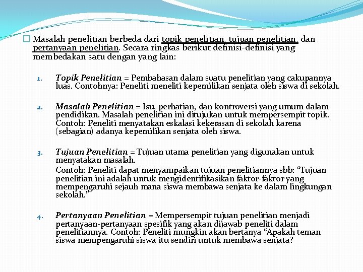 � Masalah penelitian berbeda dari topik penelitian, tujuan penelitian, dan pertanyaan penelitian. Secara ringkas