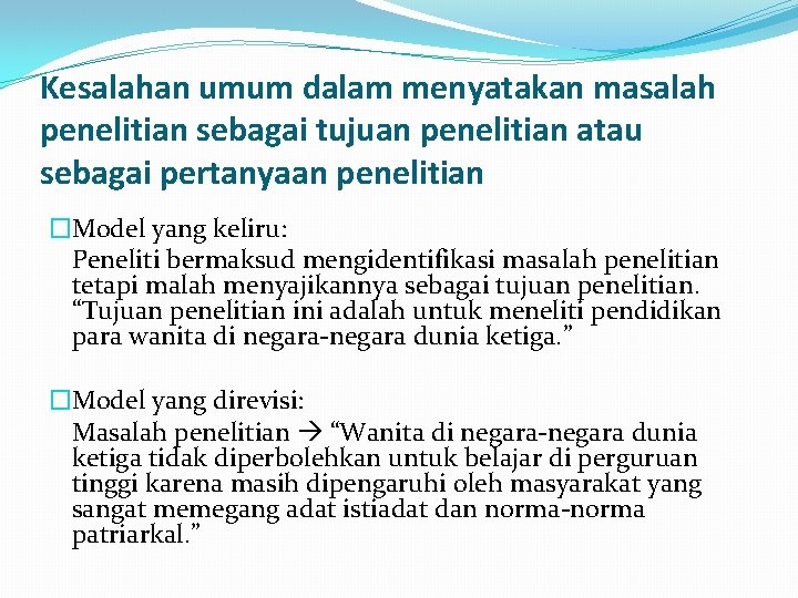 Kesalahan umum dalam menyatakan masalah penelitian sebagai tujuan penelitian atau sebagai pertanyaan penelitian �Model