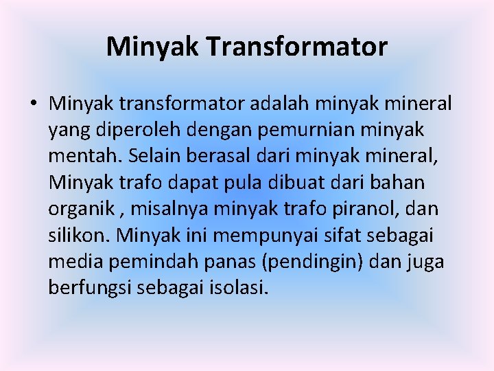 Minyak Transformator • Minyak transformator adalah minyak mineral yang diperoleh dengan pemurnian minyak mentah.