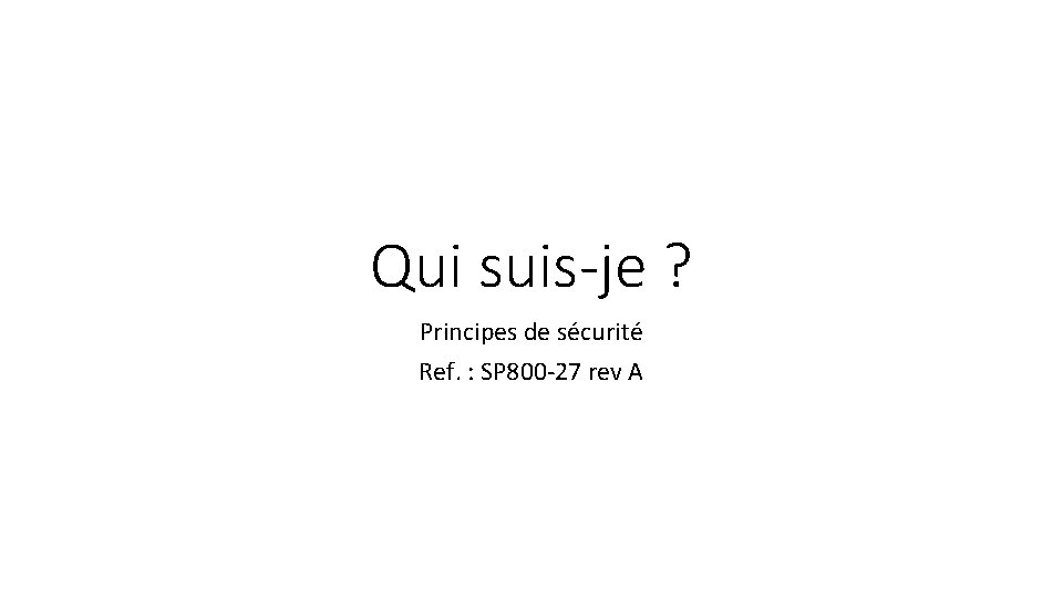 Qui suis-je ? Principes de sécurité Ref. : SP 800 -27 rev A 