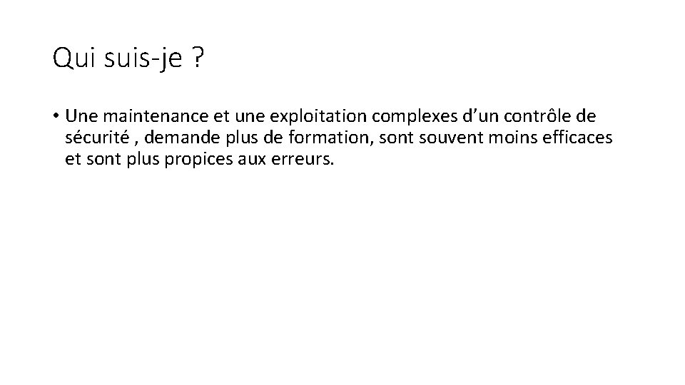 Qui suis-je ? • Une maintenance et une exploitation complexes d’un contrôle de sécurité