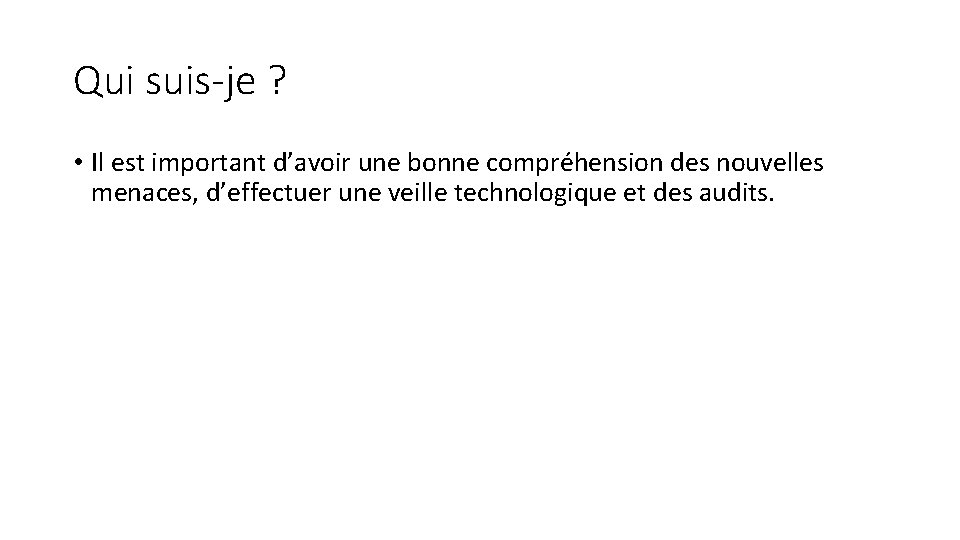 Qui suis-je ? • Il est important d’avoir une bonne compréhension des nouvelles menaces,