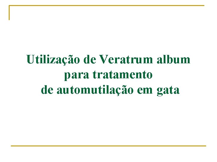 Utilização de Veratrum album para tratamento de automutilação em gata 