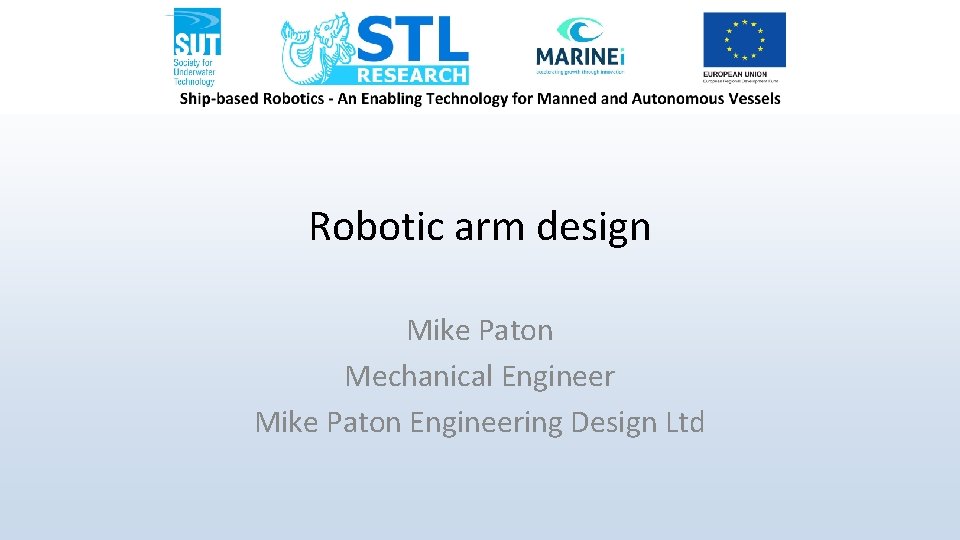 Robotic arm design Mike Paton Mechanical Engineer Mike Paton Engineering Design Ltd 