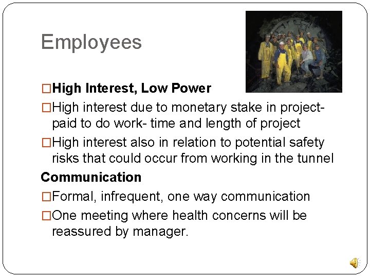 Employees �High Interest, Low Power �High interest due to monetary stake in project- paid