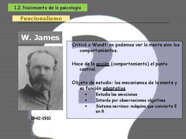 1. 2. Nacimiento de la psicología Funcionalismo W. James Criticó a Wundt: no podemos