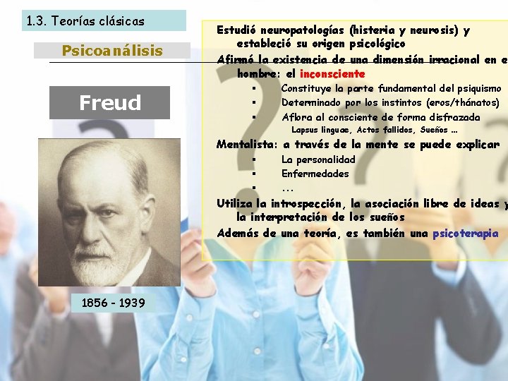 1. 3. Teorías clásicas Psicoanálisis Freud Estudió neuropatologías (histeria y neurosis) y estableció su