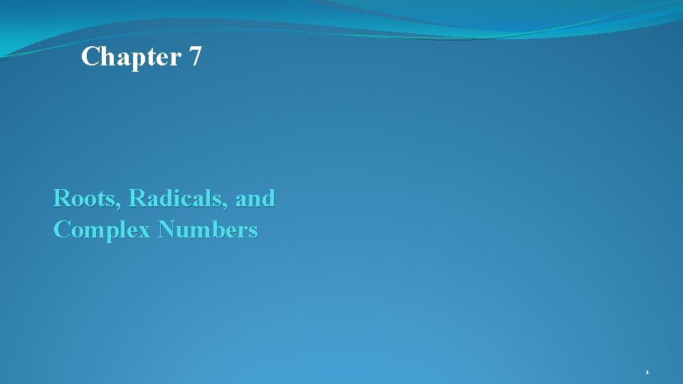 Chapter 7 Roots, Radicals, and Complex Numbers 1 