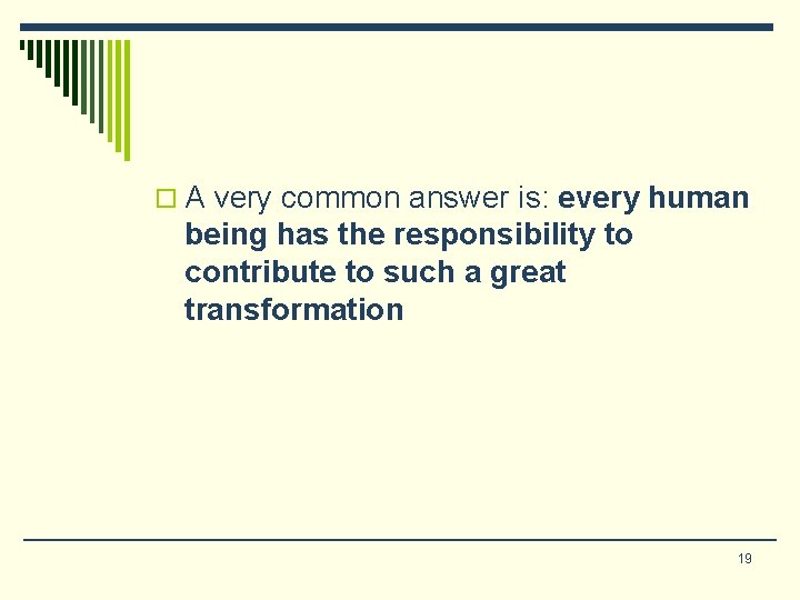 o A very common answer is: every human being has the responsibility to contribute o A very common answer is: every human being has the responsibility to contribute