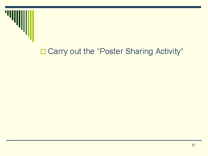o Carry out the “Poster Sharing Activity” 57 o Carry out the “Poster Sharing Activity” 57