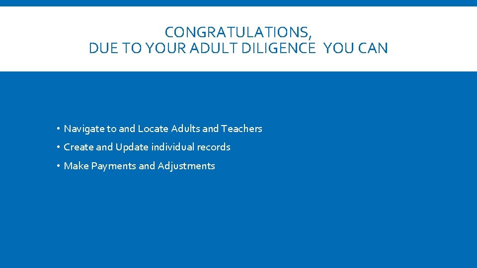 CONGRATULATIONS, DUE TO YOUR ADULT DILIGENCE YOU CAN • Navigate to and Locate Adults