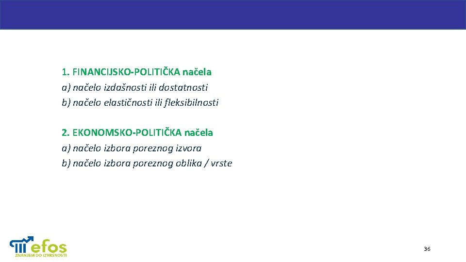 1. FINANCIJSKO-POLITIČKA načela a) načelo izdašnosti ili dostatnosti b) načelo elastičnosti ili fleksibilnosti 2.