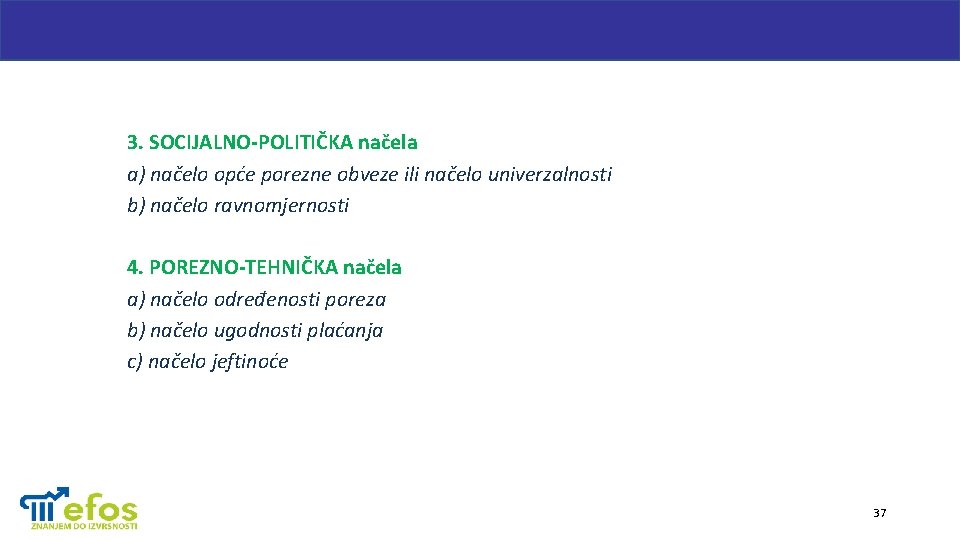 3. SOCIJALNO-POLITIČKA načela a) načelo opće porezne obveze ili načelo univerzalnosti b) načelo ravnomjernosti