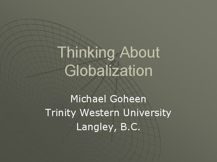 Thinking About Globalization Michael Goheen Trinity Western University Langley, B. C. 