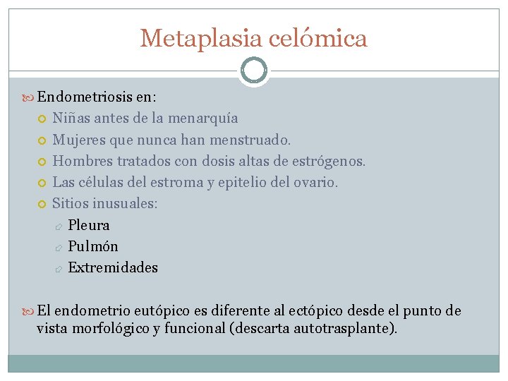 Metaplasia celómica Endometriosis en: Niñas antes de la menarquía Mujeres que nunca han menstruado.