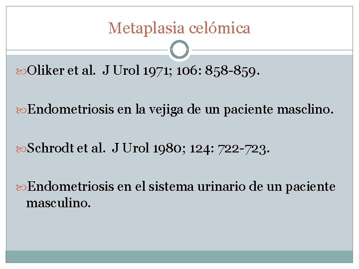 Metaplasia celómica Oliker et al. J Urol 1971; 106: 858 -859. Endometriosis en la