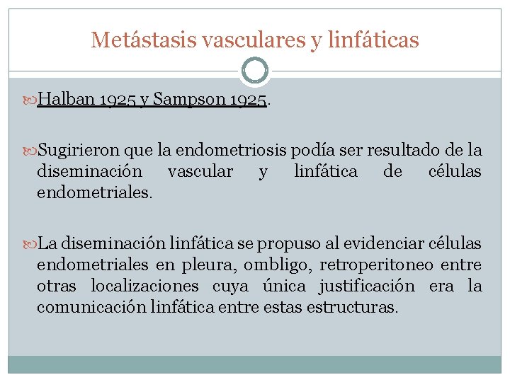 Metástasis vasculares y linfáticas Halban 1925 y Sampson 1925. Sugirieron que la endometriosis podía