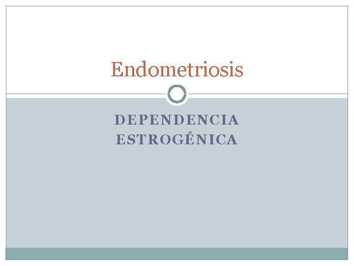 Endometriosis DEPENDENCIA ESTROGÉNICA 