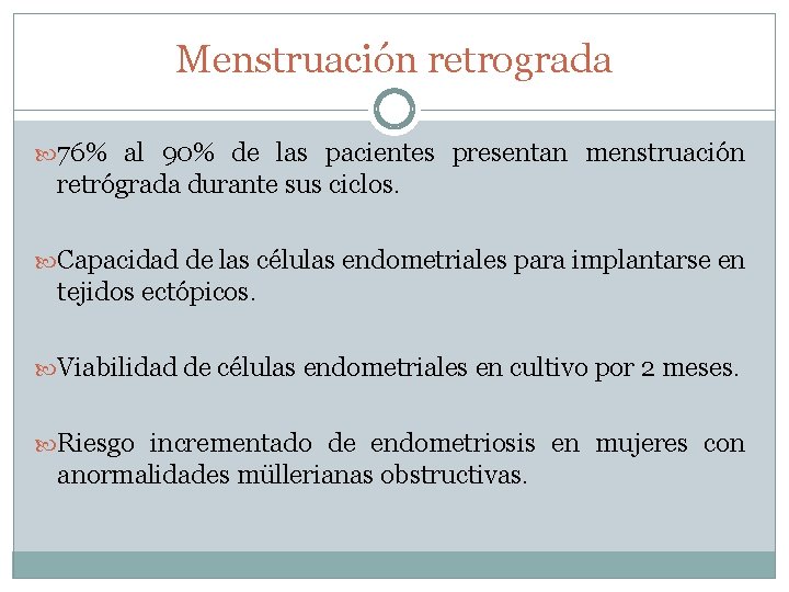 Menstruación retrograda 76% al 90% de las pacientes presentan menstruación retrógrada durante sus ciclos.