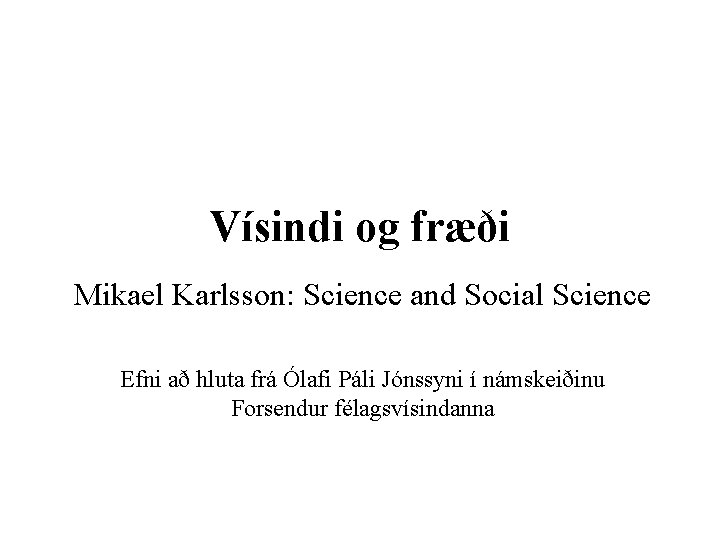 Vísindi og fræði Mikael Karlsson: Science and Social Science Efni að hluta frá Ólafi