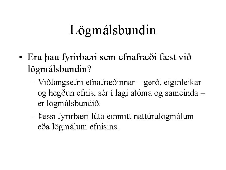 Lögmálsbundin • Eru þau fyrirbæri sem efnafræði fæst við lögmálsbundin? – Viðfangsefni efnafræðinnar –