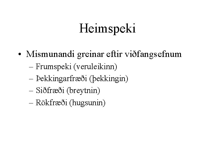 Heimspeki • Mismunandi greinar eftir viðfangsefnum – Frumspeki (veruleikinn) – Þekkingarfræði (þekkingin) – Siðfræði