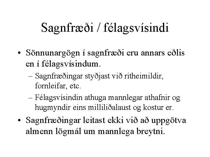 Sagnfræði / félagsvísindi • Sönnunargögn í sagnfræði eru annars eðlis en í félagsvísindum. –