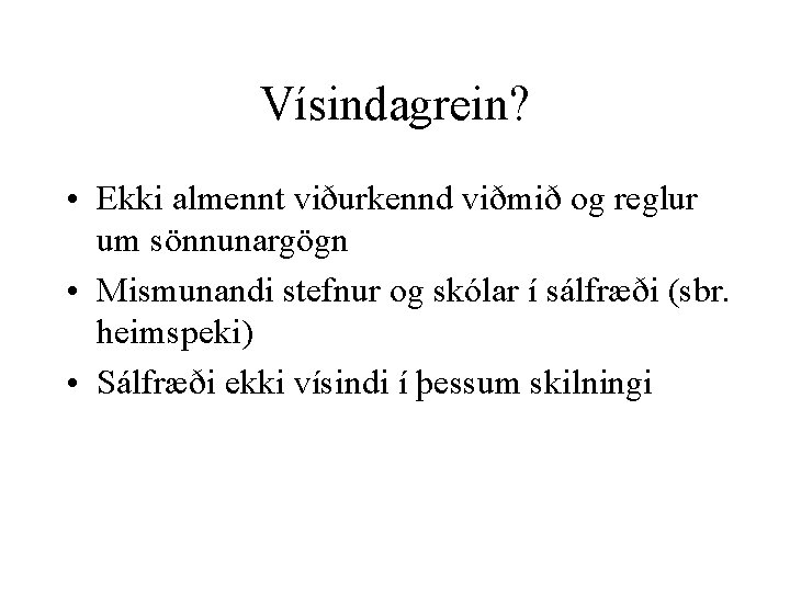 Vísindagrein? • Ekki almennt viðurkennd viðmið og reglur um sönnunargögn • Mismunandi stefnur og