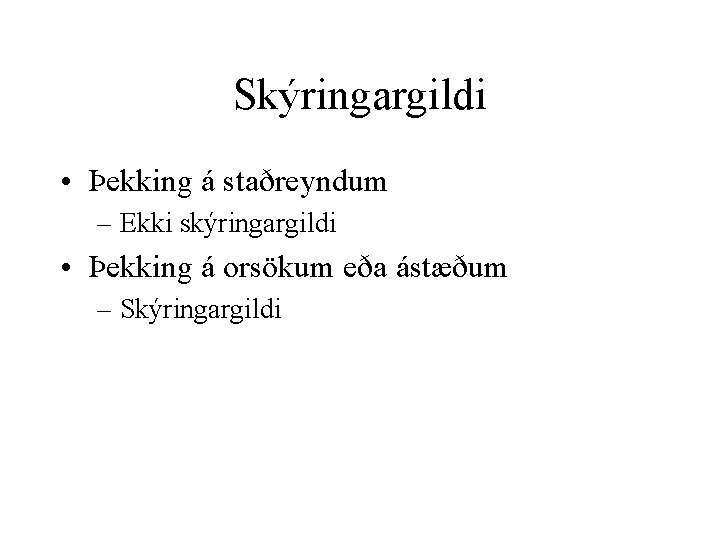 Skýringargildi • Þekking á staðreyndum – Ekki skýringargildi • Þekking á orsökum eða ástæðum