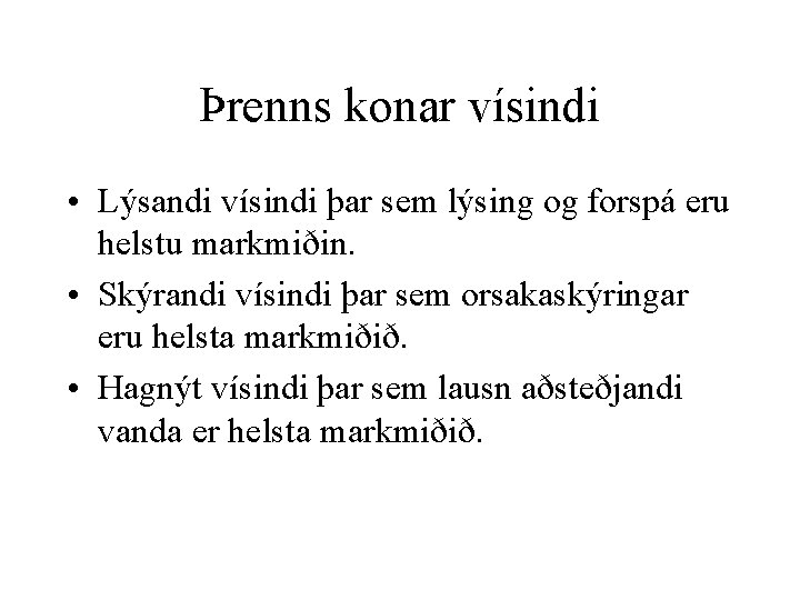 Þrenns konar vísindi • Lýsandi vísindi þar sem lýsing og forspá eru helstu markmiðin.