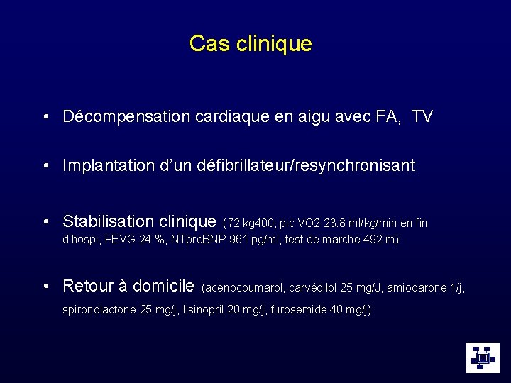 Cas clinique • Décompensation cardiaque en aigu avec FA, TV • Implantation d’un défibrillateur/resynchronisant